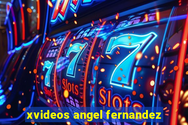 xvideos angel fernandez